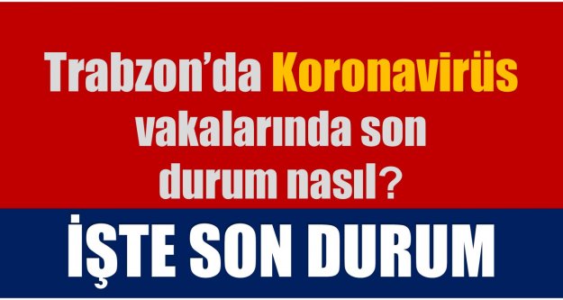 Trabzon'da koronavirüs vakaları patladı! İşte son durum