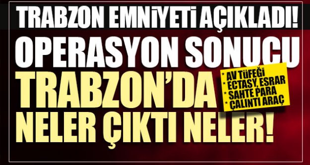 Trabzon emniyeti açıkladı!
