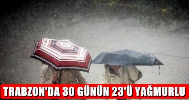 Trabzon haziran ayının 23 gününü yağmurlu geçirdi