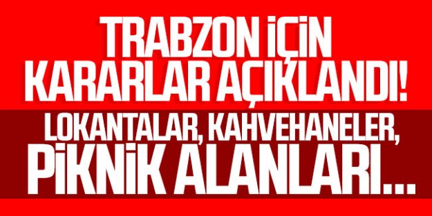 Trabzon için kararlar açıklandı! Lokantalar,Kahvehaneler,Piknik alanları...
