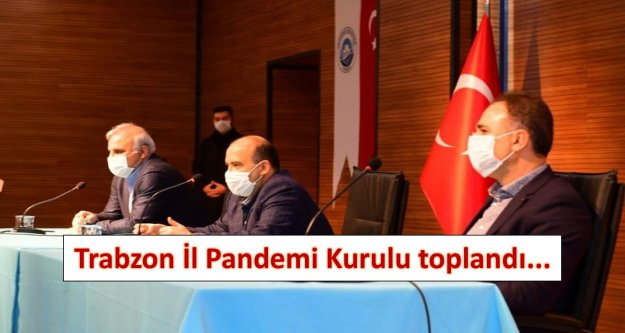 Trabzon İl Pandemi Kurulu toplandı...