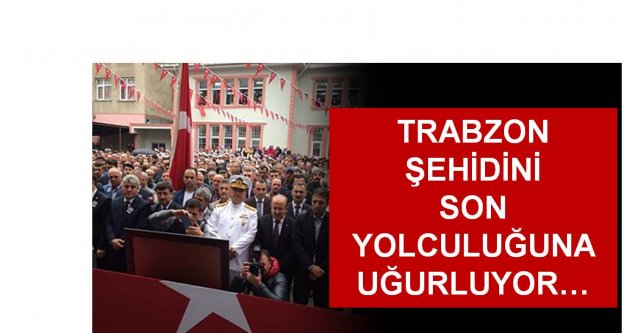 Trabzon şehidi Alper Al'ı son yolculuğuna uğurladı!