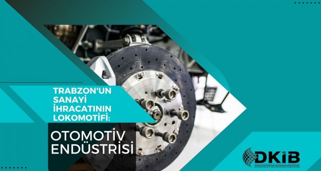 TRABZON'UN SANAYİ İHRACATININ LOKOMOTİFİ: OTOMOTİV ENDÜSTRİSİ