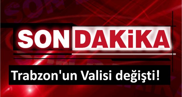 Trabzon'un Valisi değişti!