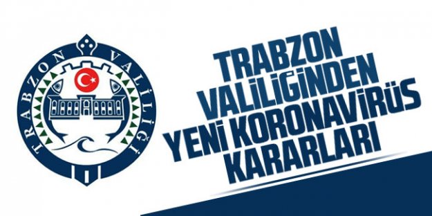 Trabzon Valiliği, yeni koronavirüs kararlarını açıkladı.