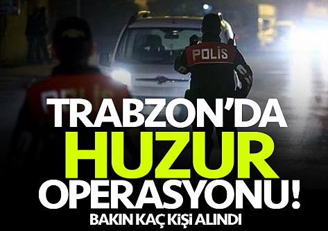 Trabzon'da huzur operasyonu...
