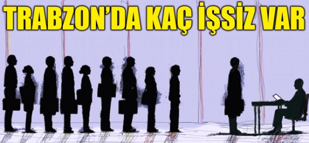 Trabzon'da Kayıtlı Kaç İşsiz Var?