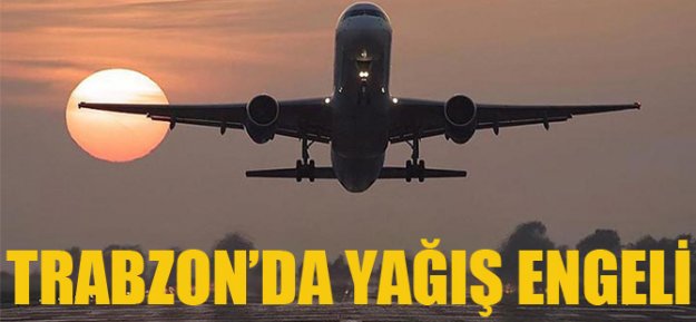 Trabzon'da şiddetli yağış hava ulaşımını olumsuz etkiliyor