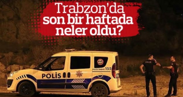 Trabzon'da son 1 haftada neler oldu?