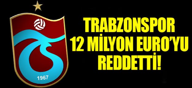 Trabzonspor 12 Milyon Euro'yu Reddetti