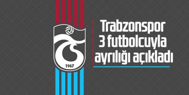 Trabzonspor 3 futbolcuyla ayrılığı açıkladı