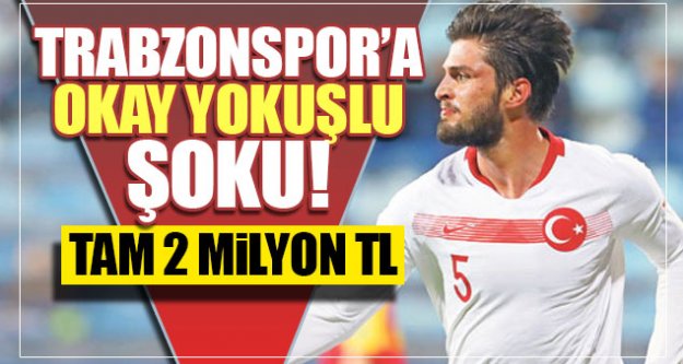 Trabzonspor'a Okay Yokuşlu şoku!