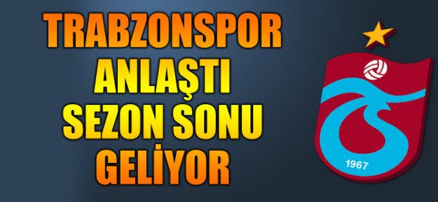 Trabzonspor Anlaştı Sezon Sonu Geliyor!