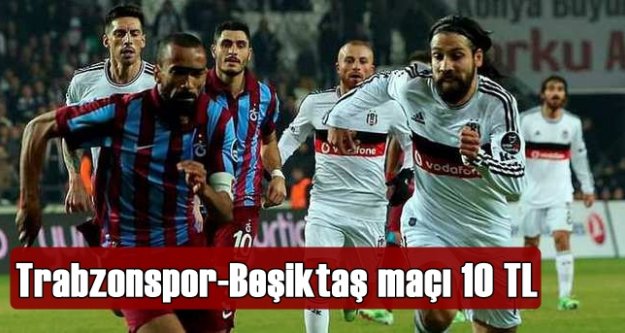 Trabzonspor-Beşiktaş maçı 10 TL