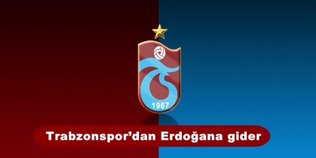 Trabzonspor'dan Erdoğana gider !