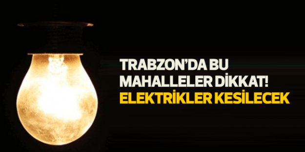 Trabzon'un bu mahalleleri dikkat! Elektrik kesintisi yaşanacak