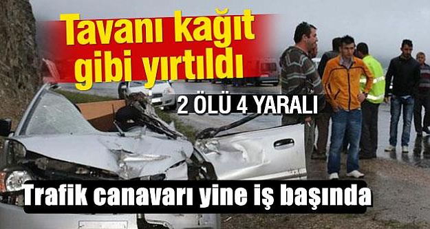 Trafik canavarı yine iş başında: 2 ölü, 4 yaralı