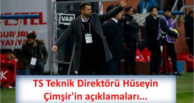TS Teknik Direktörü Hüseyin Çimşir'in açıklamaları...