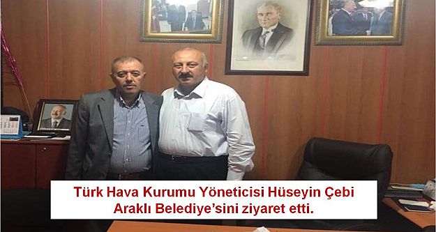 Türk Hava Kurumu Yöneticisi Hüseyin Çebi  Araklı Belediye'sini ziyaret etti.