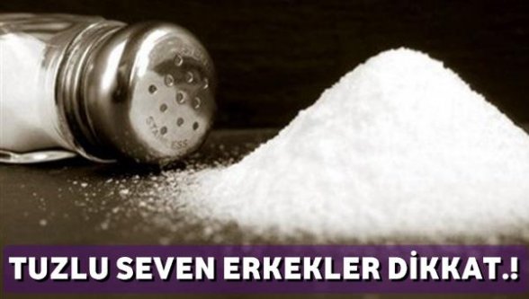 Tuzlu seven erkekler bu habere dikkat.!