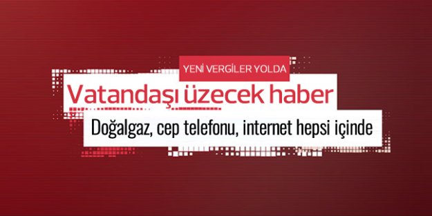 Vatandaşı üzecek haber! Doğalgaz, cep telefonu, internet hepsi içinde...