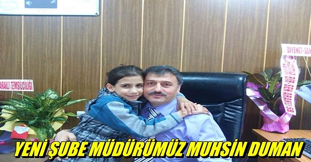 Yeni şube müdürümüz Muhsin Duman