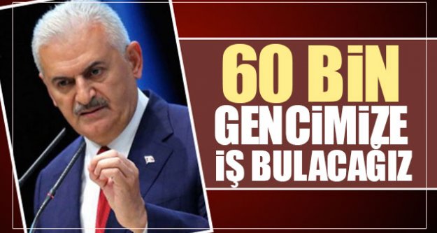 Yıldırım: 60 bin gencimize iş bulacağız...