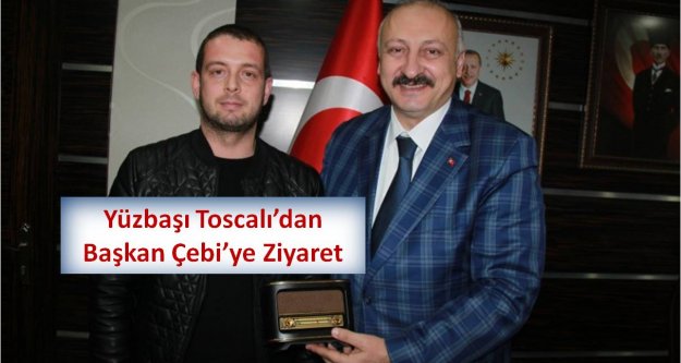 Yüzbaşı Toscalı'dan Başkan Çebi'ye Ziyaret