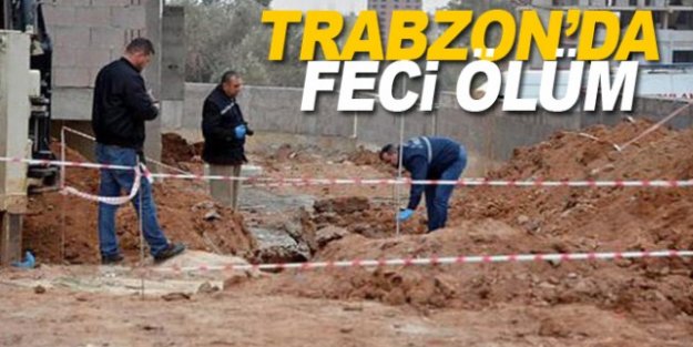 Trabzon'da toprak altında kalan işçi öldü