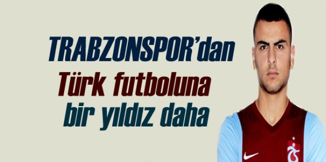 Trabzonspor'dan Türk futboluna bir yıldız daha